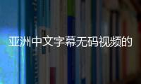 亚洲中文字幕无码视频的全新标题